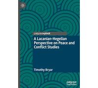 A Lacanian-Hegelian Perspective on Peace and Conflict Studies (Rethinking Peace and Conflict Studies)