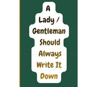 A Lady / Gentleman Should Always Write It Down: Elegant Notebook/ Funny Notebook for Men, Women, and Kids/ Classy Journal Writing Notebook/ ... Gift for Boss, Team, Coworkers, Young Adult