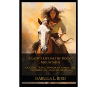A Lady’s Life in the Rocky Mountains: A Classic Travel Memoir of Adventure, Frontier Life, and Exploration