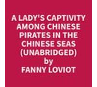 A Ladys Captivity Among Chinese Pirates In The Chinese Seas (unabridge