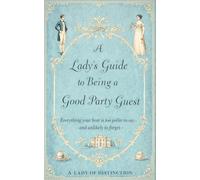 A Lady's Guide to Being a Good Party Guest: Everything your host is too polite to say-and unlikely to forget