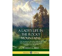 A Lady's Life in the Rocky Mountains: One Woman's Travels Through the Rockies of Colorado and Wyoming in the 1870s [Idioma Inglés]