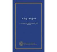 A lady's religion: in two letters to the Honourable Lady Howard
