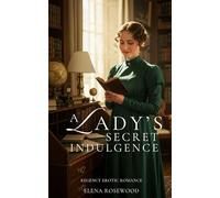 A Lady's Secret Indulgence: Regency Erotic Romance (Regency Romp of Improper Proportions)