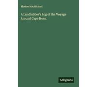 A Landlubber's Log of the Voyage Around Cape Horn.