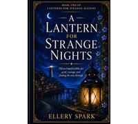 A LANTERN FOR STRANGE NIGHTS: Fifteen hopeful fables for grief, courage, and finding the way through (Lanterns for Strange Seasons)