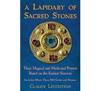 A Lapidary of Sacred Stones: Their Magical and Medicinal Powers Based on the Earliest Sources