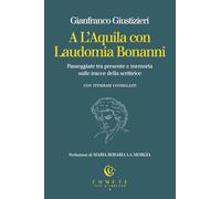 A L'Aquila con Laudomia Bonanni. Passeggiate tra presente e memoria sulle tracce della scrittrice (Comete. Scie d'Abruzzo)