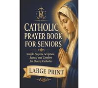 A Large-Print Catholic Prayer Book for Seniors: Simple Prayers, Scripture, Saints, and Comfort for Elderly Catholics
