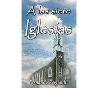 A Las Siete Iglesias: Estudio Profetico de las cartas a las Iglesias de Apocalipsis