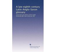 A late eighth-century Latin-Anglo-Saxon glossary: preserved in the library of the Leiden University (MS. Voss. qo lat no. 69)