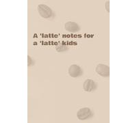A 'latte' notes for a 'latte' kids: Notebook | 6x9 inches | 110 pages | Funny gift for coffee lover | For Mothers, Fathers, Teachers, Work Colleagues