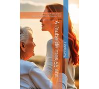 À l'aube de mes 55 ans: Si je n'avais que 30 ans à vivre, aurais-je réellement vécu pour moi ?