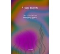 À l'aube des mots: Plus de 60 amorces d’écriture pour éveiller l'imagination
