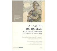 A l'Aube Du Roman: La Fiction Narrative Au Siecle d'Auguste