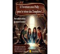 À l'aventure avec Polly pour le trésor des Templiers, pour enfants curieux qui aiment l'aventure,: 8 - 14 ans, un livre inspiré aux valeurs fortes ... pour Enfants, Adolescents et Parents)