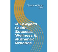 A Lawyer's Guide: Success, Wellness and Authentic Practice