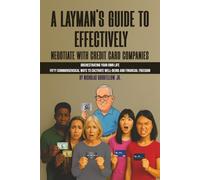 A Layman's Guide to Effectively Negotiate with Credit Card Companies: Orchestrating Your Own Life - Fifty Commonsensical Ways to Cultivate Well-Being and Financial Freedom