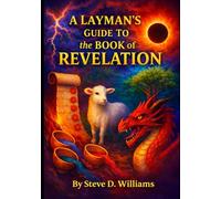 A Layman's Guide to the Book of Revelation: Are you Ready for the End Times?