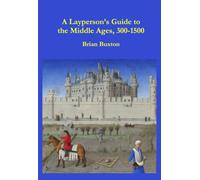 A Layperson’s Guide to the Middle Ages, 300-1500: History, Philosophy, and Economics in Western Europe from Constantine to Gutenberg (Layperson's ... History and Philosophy in the West, 300-2025)