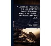 A Leader of Freemen; the Life Story of Samuel Chapman Armstrong, Brevet Brigadier-general, U.S.A.