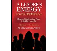 A Leader’s Energy: (Let) the Sisters Lead Women, Diversity, and the Power to Redefine Leadership