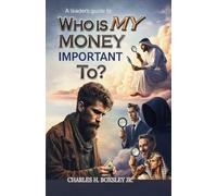 A Leader's Guide to Who Is My Money Important To?: A Biblical Blueprint for Financial Stewardship and Purpose-Driven Leadership: 1