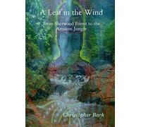 A Leaf In The Wind - From Sherwood Forest to the Amazon Jungle.