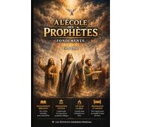 À l'École de la Prophétie - Fondements: Comprendre la communion avec Dieu, l'action du Saint-Esprit et les fondements bibliques de la prophétie