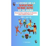 A L'ECOLE DE LA SAGESSE AFRICAINE EN 30 JOURS: 30 proverbes expliqués et illustrés pour inspirer votre vie