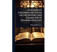 A Lecture to Children and Youth on the History and Character of Heathen Idolatry