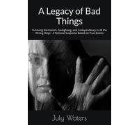 A Legacy of Bad Things: Surviving Narcissism, Gaslighting, and Codependency in All the Wrong Ways - A Fictional Suspense Based on True Events