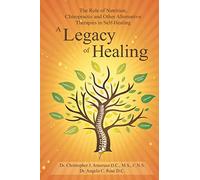 A Legacy of Healing: The Role of Nutrition, Chiropractic and Other Alternative Therapies in Self-Healing
