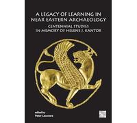 A Legacy of Learning in Near Eastern Archaeology: Centennial Studies in Memory of Helene J. Kantor