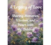 A Legacy of Love: Sharing Memories, Wisdom, and Heart with My Children: A Keepsake Journal to Preserve Your Life Stories, Family History, Wisdom, and ... - Guided Memory Book for Parents and Gra