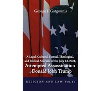 A Legal, Cultural, Factual, Theological, and Biblical Analysis of the July 13, 2024, Attempted Assassination of Donald John Trump: 10 (Religion and Law)