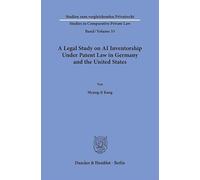 A Legal Study on AI Inventorship Under Patent Law in Germany and the United States: 33 (Studien zum vergleichenden Privatrecht - Studies in Comparative Private Law, 33)