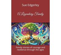 A Legendary Family: Family stories of courage and resilience through the ages
