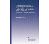 A legislative history of the Comprehensive Environmental Response, Compensation, and Liability Act of 1980 (Superfund), Public Law 96-510: Together with a section-by-section index: Volume 3