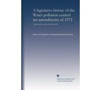 A legislative history of the Water pollution control act amendments of 1972 (v.2): together with a section-by-section index