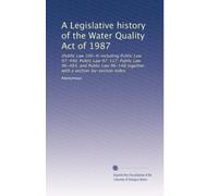 A Legislative history of the Water Quality Act of 1987: (Public Law 100-4) including Public Law 97-440; Public Law 97-117; Public Law 96-483; and ... with a section-by-section index: Volume 3