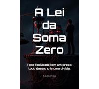 A Lei da Soma Zero: Toda facilidade tem um preço, todo desejo cria uma dívida.