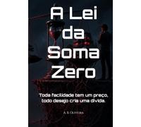 A Lei da Soma Zero: Toda facilidade tem um preço, todo desejo cria uma dívida.