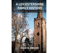 A Leicestershire Family History: The Gregory Family of Peckleton & Desford