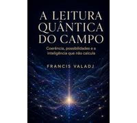 A Leitura Quântica do Campo: Coerência, possibilidades e a inteligência que não calcula