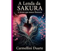 A Lenda da Sakura A Árvore que Nunca Florescia (Mitologias do Mundo: As Histórias que Moldaram a Humanidade)