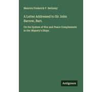 A Letter Addressed to Sir John Barrow, Bart.: On the System of War and Peace Complements in Her Majesty's Ships.