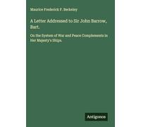 A Letter Addressed to Sir John Barrow, Bart.: On the System of War and Peace Complements in Her Majesty's Ships.