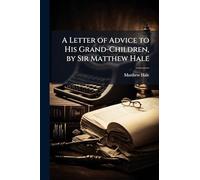 A Letter of Advice to His Grand-Children, by Sir Matthew Hale