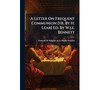 A Letter On Frequent Communion [tr. By H. Lear] Ed. By W.j.e. Bennett